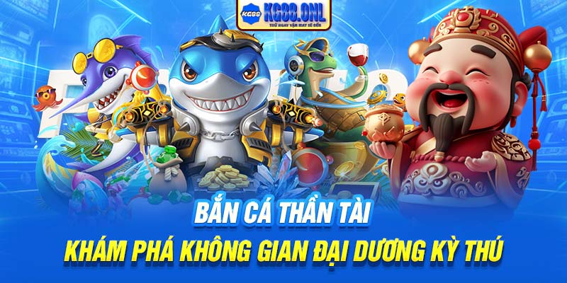 Bắn Cá Thần Tài | Khám Phá Không Gian Đại Dương Kỳ Thú
