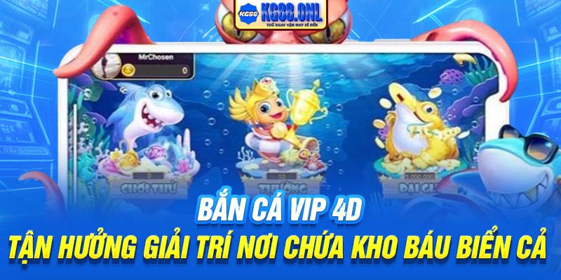 Bắn Cá Vip 4D | Tận Hưởng Giải Trí Nơi Chứa Kho Báu Biển Cả