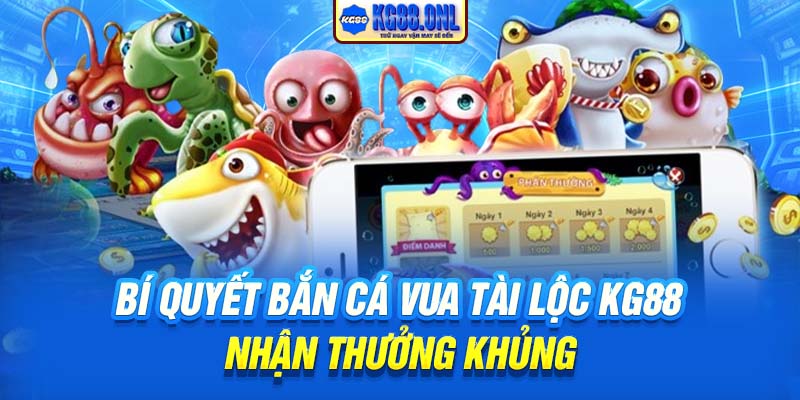 Bí quyết Bắn cá Vua Tài Lộc KG88 nhận thưởng khủng