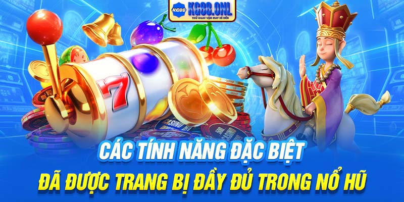 Các tính năng đặc biệt đã được trang bị đầy đủ trong nổ hũ