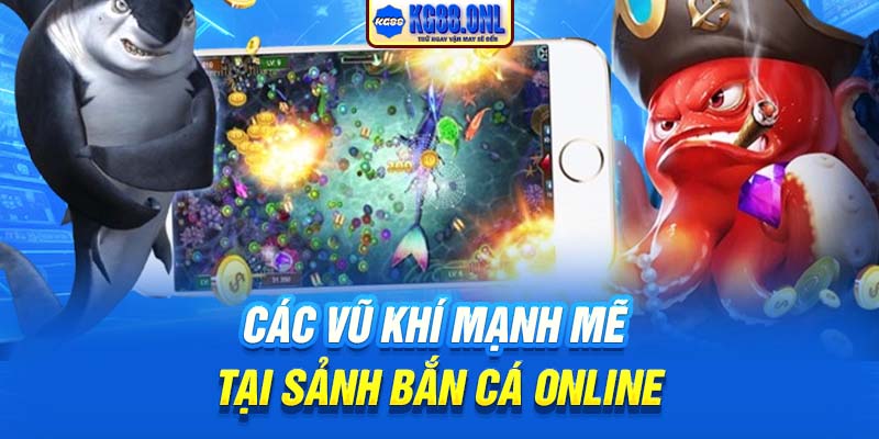 Các vũ khí mạnh mẽ tại sảnh bắn cá online
