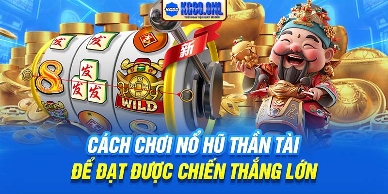 Cách chơi Nổ hũ Thần Tài để đạt được chiến thắng lớn