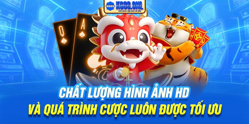 Chất lượng hình ảnh HD và quá trình cược luôn được tối ưu