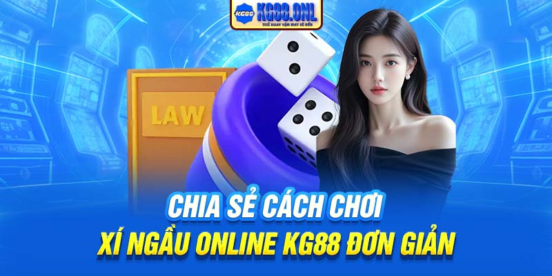 Chia sẻ cách chơi xí ngầu online KG88 đơn giản