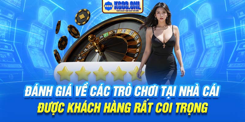 Đánh giá về các trò chơi tại nhà cái được khách hàng rất coi trọng