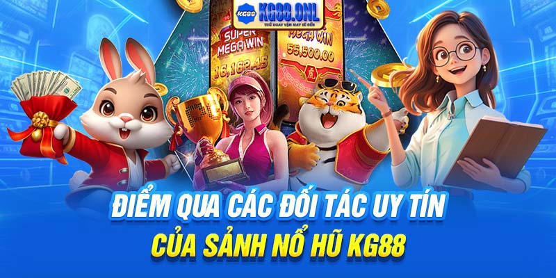 Điểm qua các đối tác uy tín của sảnh Nổ Hũ KG88