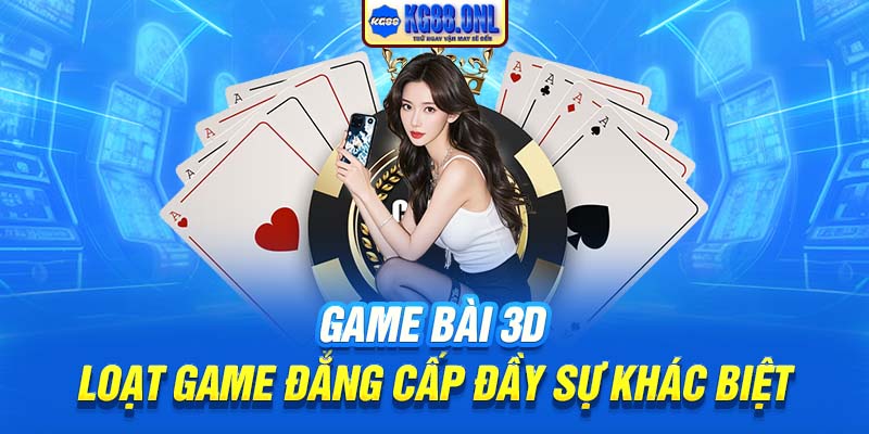 Game Bài 3D | Loạt Game Đẳng Cấp Đầy Sự Khác Biệt