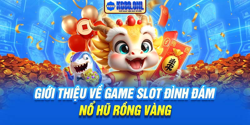 Giới thiệu về game slot đình đám nổ hũ Rồng Vàng