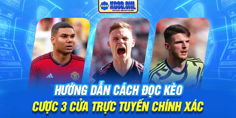 Hướng dẫn cách đọc kèo cược 3 cửa trực tuyến chính xác