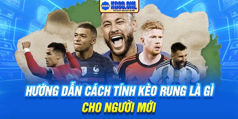Hướng dẫn cách tính kèo rung là gì cho người mới