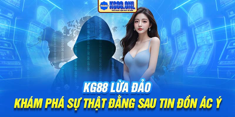 KG88 Lừa Đảo | Khám Phá Sự Thật Đằng Sau Tin Đồn Ác Ý