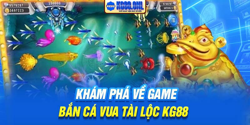 Khám phá về game bắn cá Vua Tài Lộc KG88