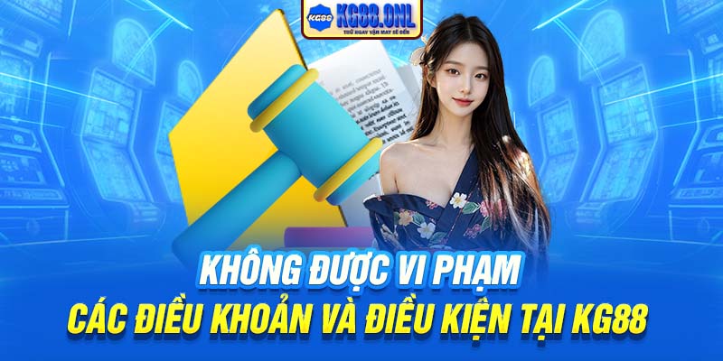 Không được vi phạm các điều khoản và điều kiện tại KG88