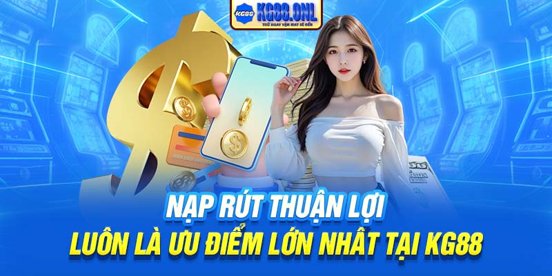 Nạp rút thuận lợi luôn là ưu điểm lớn nhất tại KG88