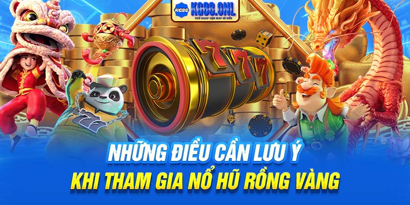 Những điều cần lưu ý khi tham gia nổ hũ Rồng Vàng