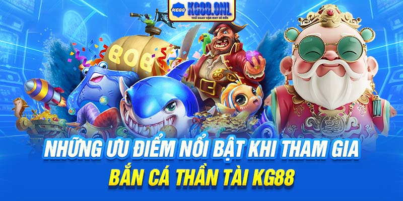 Những ưu điểm nổi bật khi tham gia bắn cá Thần Tài KG88