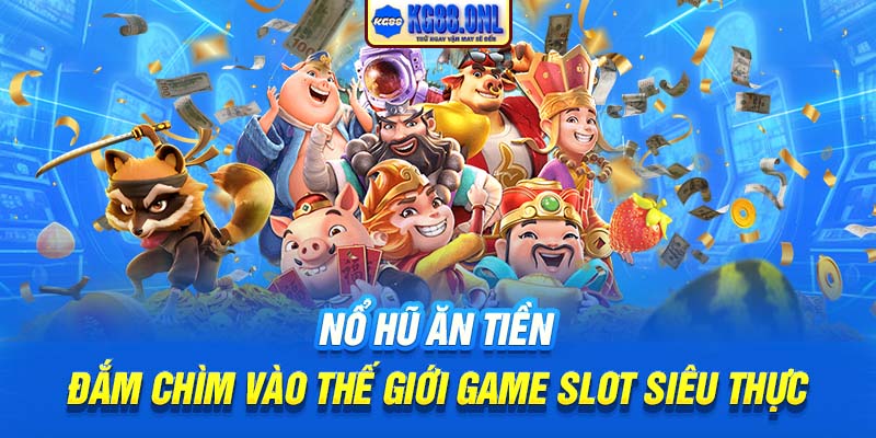 Nổ Hũ Ăn Tiền | Đắm Chìm Vào Thế Giới Game Slot Siêu Thực