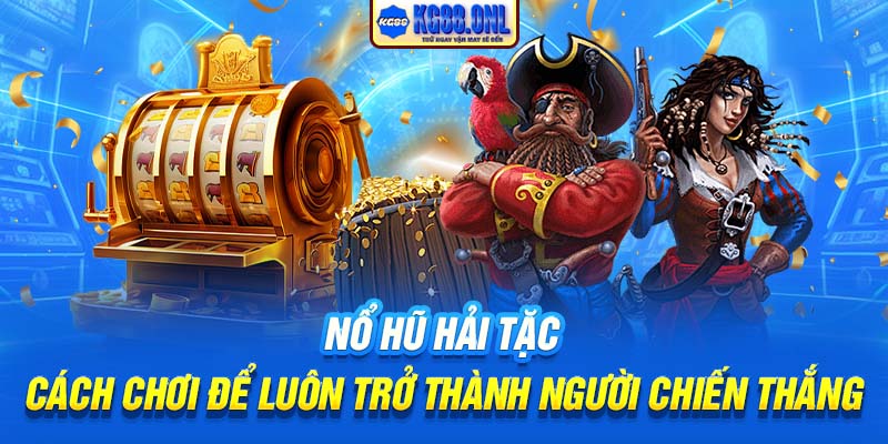 Nổ Hũ Hải Tặc | Cách Chơi Để Luôn Trở Thành Người Chiến Thắng