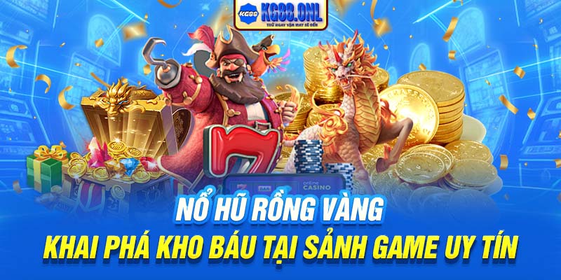 Nổ Hũ Rồng Vàng | Khai Phá Kho Báu Tại Sảnh Game Uy Tín