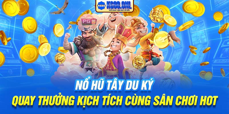 Nổ Hũ Tây Du Ký | Quay Thưởng Kịch Tích Cùng Sân Chơi Hot