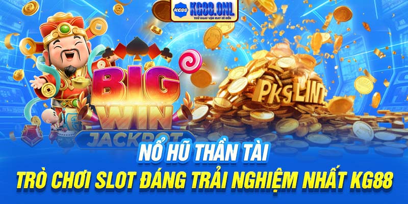 Nổ Hũ Thần Tài | Trò Chơi Slot Đáng Trải Nghiệm Nhất KG88