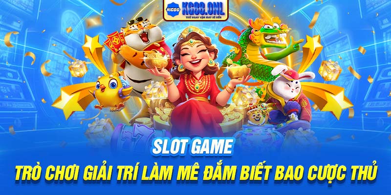 Slot Game | Trò Chơi Giải Trí Làm Mê Đắm Biết Bao Cược Thủ