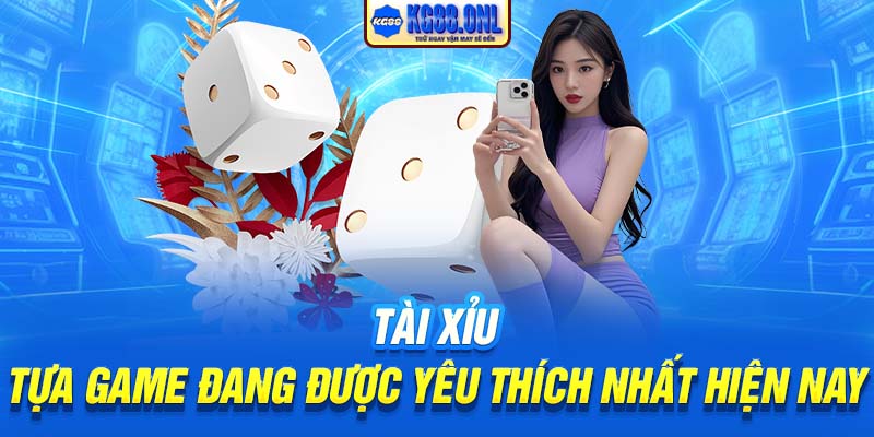 Tài Xỉu | Tựa Game Đang Được Yêu Thích Nhất Hiện Nay