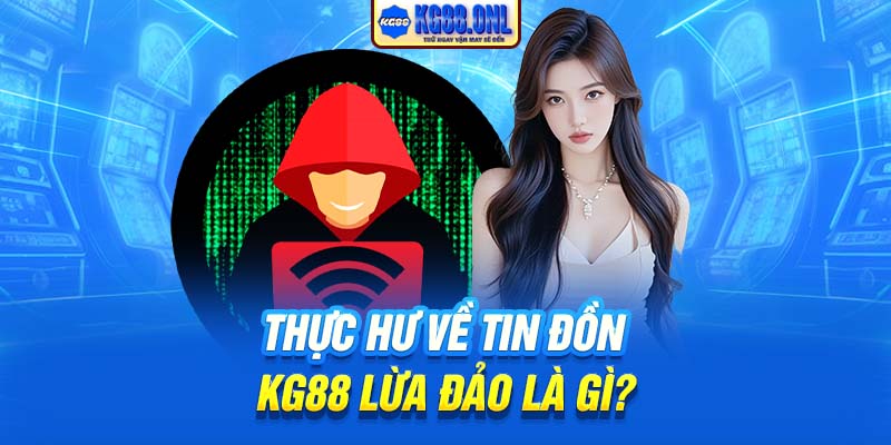 Thực hư về tin đồn KG88 lừa đảo là gì?