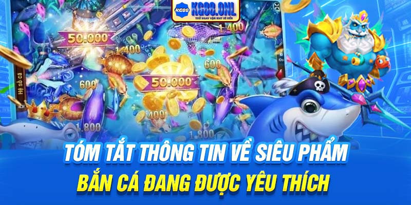 Tóm tắt thông tin về siêu phẩm bắn cá đang được yêu thích