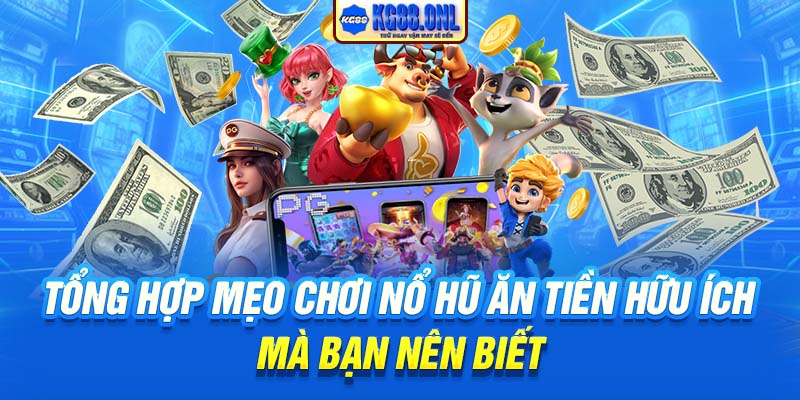Tổng hợp mẹo chơi nổ hũ ăn tiền hữu ích mà bạn nên biết