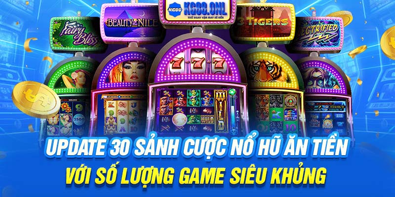 Update 30 sảnh cược Nổ hũ ăn tiền với số lượng game siêu khủng